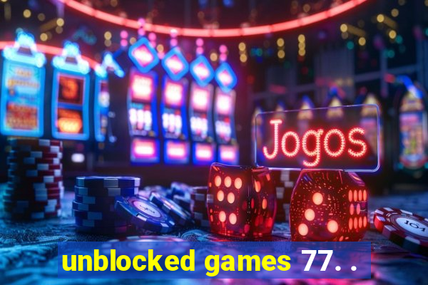 unblocked games 77. .